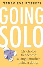 Going Solo: My choice to become a single mother using a donor