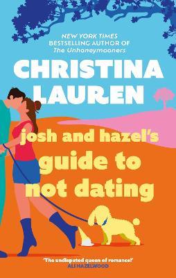 Josh and Hazel's Guide to Not Dating: the perfect laugh out loud, friends to lovers romcom from the author of The Unhoneymooners - Christina Lauren - cover