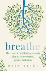 Breathe: The 4-week breathing retraining plan to relieve stress, anxiety and panic