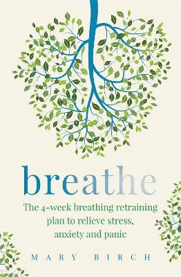 Breathe: The 4-week breathing retraining plan to relieve stress, anxiety and panic - Mary Birch - cover