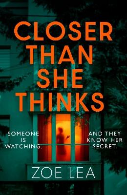 Closer Than She Thinks: A gripping psychological thriller with a heart-stopping twist - Zoe Lea - cover