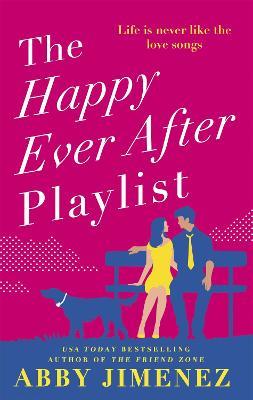 The Happy Ever After Playlist: 'Full of fierce humour and fiercer heart' Casey McQuiston, New York Times bestselling author of Red, White & Royal Blue - Abby Jimenez - cover