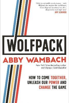 WOLFPACK: How to Come Together, Unleash Our Power and Change the Game - Abby Wambach - cover