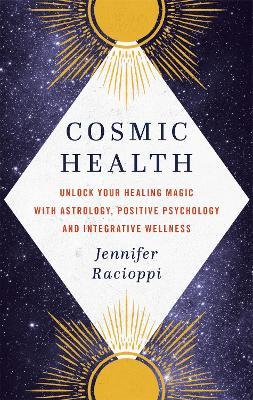 Cosmic Health: Unlock your healing magic with astrology, positive psychology and integrative wellness - Jennifer Racioppi - cover