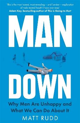 Man Down: Why Men Are Unhappy and What We Can Do About It - Matt Rudd - cover