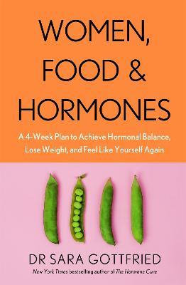Women, Food and Hormones: A 4-Week Plan to Achieve Hormonal Balance, Lose Weight and Feel Like Yourself Again - Sara Gottfried - cover