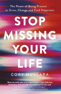 Stop Missing Your Life: The Power of Being Present – to Grow, Change and Find Happiness - Cory Muscara - cover