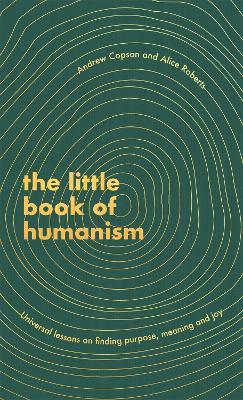 The Little Book of Humanism: Universal lessons on finding purpose, meaning and joy - Alice Roberts,Andrew Copson - cover