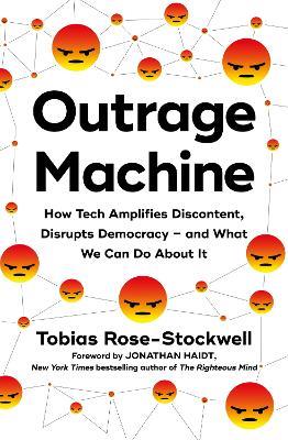 Outrage Machine: How Tech Amplifies Discontent, Disrupts Democracy – and What We Can Do About It - Tobias Rose-Stockwell - cover