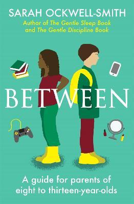 Between: A guide for parents of eight to thirteen-year-olds - Sarah Ockwell-Smith - cover