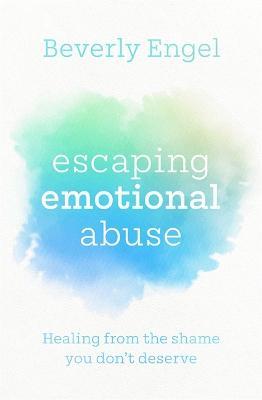 Escaping Emotional Abuse: Healing from the shame you don't deserve - Beverly Engel - cover