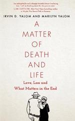 A Matter of Death and Life: Love, Loss and What Matters in the End