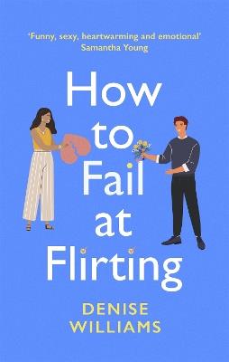 How to Fail at Flirting: the perfect sexy, heart-warming and emotional romcom - Denise Williams - cover