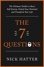 The 7 Questions: The Ultimate Toolkit to Boost Self-Esteem, Unlock Your Potential and Transform Your Life
