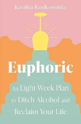 Euphoric: An Eight-Week Plan to Ditch Alcohol and Reclaim Your Life - Karolina Rzadkowolska - cover