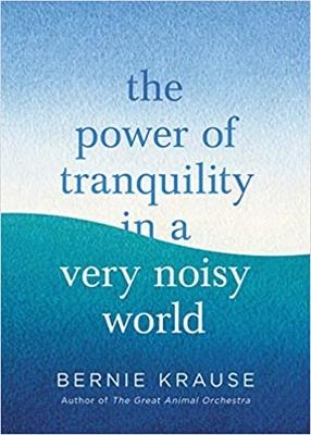 The Power of Tranquility in a Very Noisy World - Bernie Krause - cover