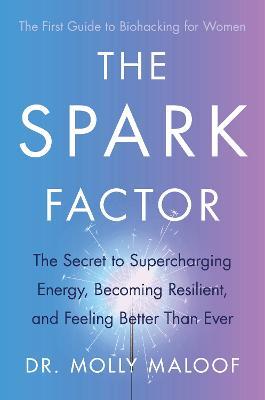 The Spark Factor: The Secret to Supercharging Energy, Becoming Resilient and Feeling Better than Ever - Molly Maloof - cover