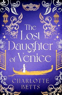 The Lost Daughter of Venice: evocative new historical fiction full of romance and mystery - Charlotte Betts - cover