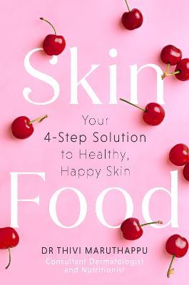 SkinFood: Your 4-Step Solution to Healthy, Happy Skin - Dr Thivi Maruthappu - cover
