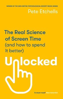 Unlocked: The Real Science of Screen Time (and how to spend it better) - Pete Etchells - cover