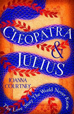 Cleopatra & Julius: The love story the world never knew - Joanna Courtney - cover