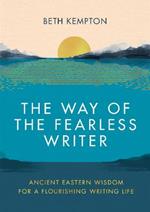 The Way of the Fearless Writer: Ancient Eastern wisdom for a flourishing writing life