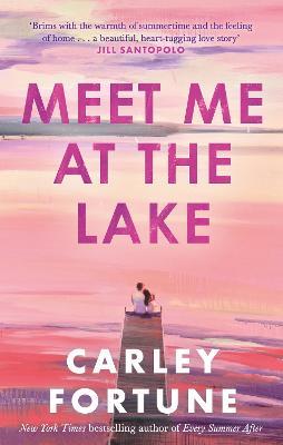 Meet Me at the Lake: The breathtaking new novel from the author of EVERY SUMMER AFTER - Carley Fortune - cover