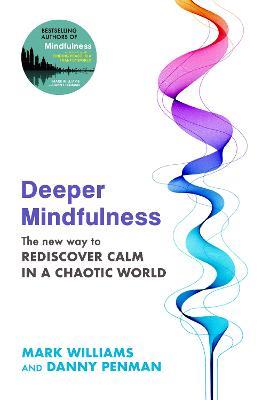Deeper Mindfulness: The New Way to Rediscover Calm in a Chaotic World - Mark Williams,Danny Penman - cover