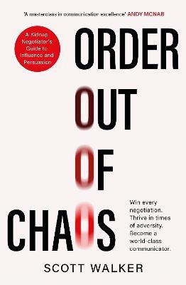 Order Out of Chaos: A Kidnap Negotiator's Guide to Influence and Persuasion. The Sunday Times bestseller - Scott Walker - cover