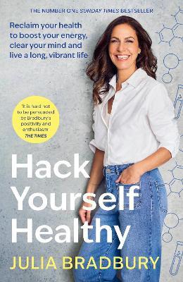Hack Yourself Healthy: Reclaim your health to boost your energy, clear your mind and live a long, vibrant life - Julia Bradbury - cover