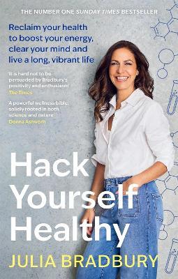 Hack Yourself Healthy: Reclaim your health to boost your energy, clear your mind and live a long, vibrant life - Julia Bradbury - cover