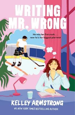 Writing Mr. Wrong: a sexy, fun, second-chance, fake dating romance - Kelley Armstrong - cover
