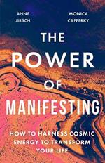 The Power of Manifesting: How to harness cosmic energy to transform your life
