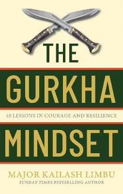 The Gurkha Mindset: 10 Lessons in Courage and Resilience - Kailash Limbu - cover