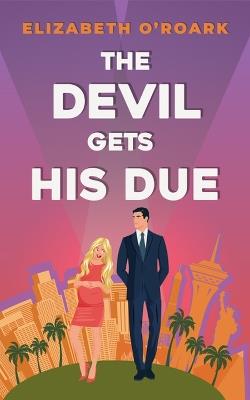 The Devil Gets His Due: The must-read opposites attract, marriage of convience romcom! - Elizabeth O'Roark - cover