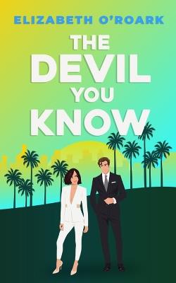 The Devil You Know: A spicy office rivals romance that will make you laugh out loud! - Elizabeth O'Roark - cover