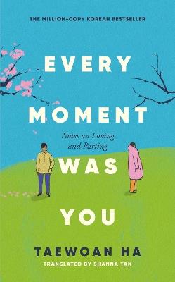 Every Moment Was You: Notes on Loving and Parting - Taewoan Ha - cover