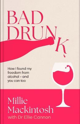Bad Drunk: How I found my freedom from alcohol - and you can too - Millie Mackintosh - cover