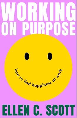 Working on Purpose: How to find happiness at work - Ellen Scott - cover