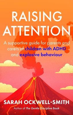 Raising Attention: A supportive guide for parents and carers of children with ADHD and explosive behaviour - Sarah Ockwell-Smith - cover