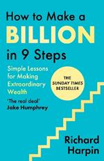 How to Make a Billion in Nine Steps: Simple Lessons for Making Extraordinary Wealth