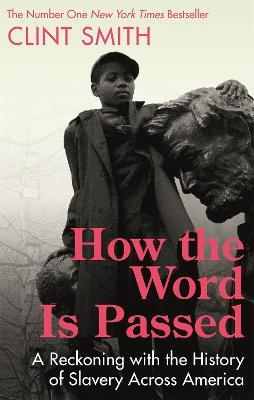 How the Word Is Passed: A Reckoning with the History of Slavery Across America - Clint Smith - cover