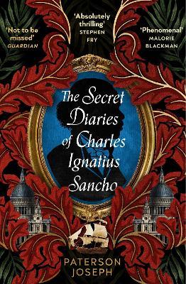 The Secret Diaries of Charles Ignatius Sancho: “An absolutely thrilling, throat-catching wonder of a historical novel” STEPHEN FRY - Paterson Joseph - cover