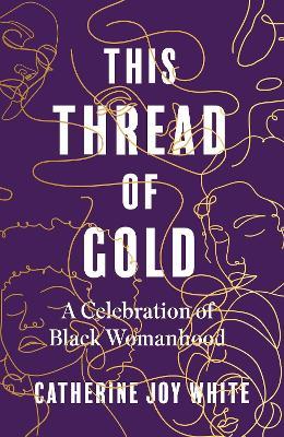This Thread of Gold: A Celebration of Black Womanhood - Catherine Joy White - cover