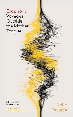 Exophony: Voyages Outside the Mother Tongue - Yoko Tawada - cover
