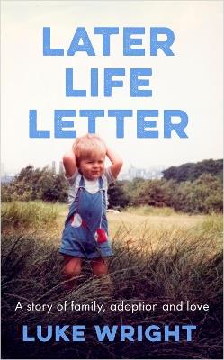 Later Life Letter: 'A really remarkable, deeply moving book' (Richard Curtis) - Luke Wright - cover