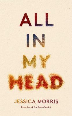 All in My Head: A memoir of life, love and patient power - Jessica Morris - cover