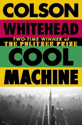 Cool Machine: by the two-time Pulitzer prize-winning author of The Underground Railroad - Colson Whitehead - cover