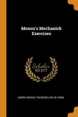 Moxon's Mechanick Exercises - Joseph Moxon - cover