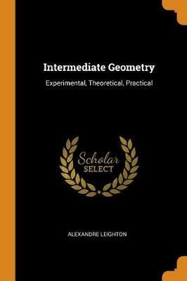 Intermediate Geometry: Experimental, Theoretical, Practical - Alexandre Leighton - cover